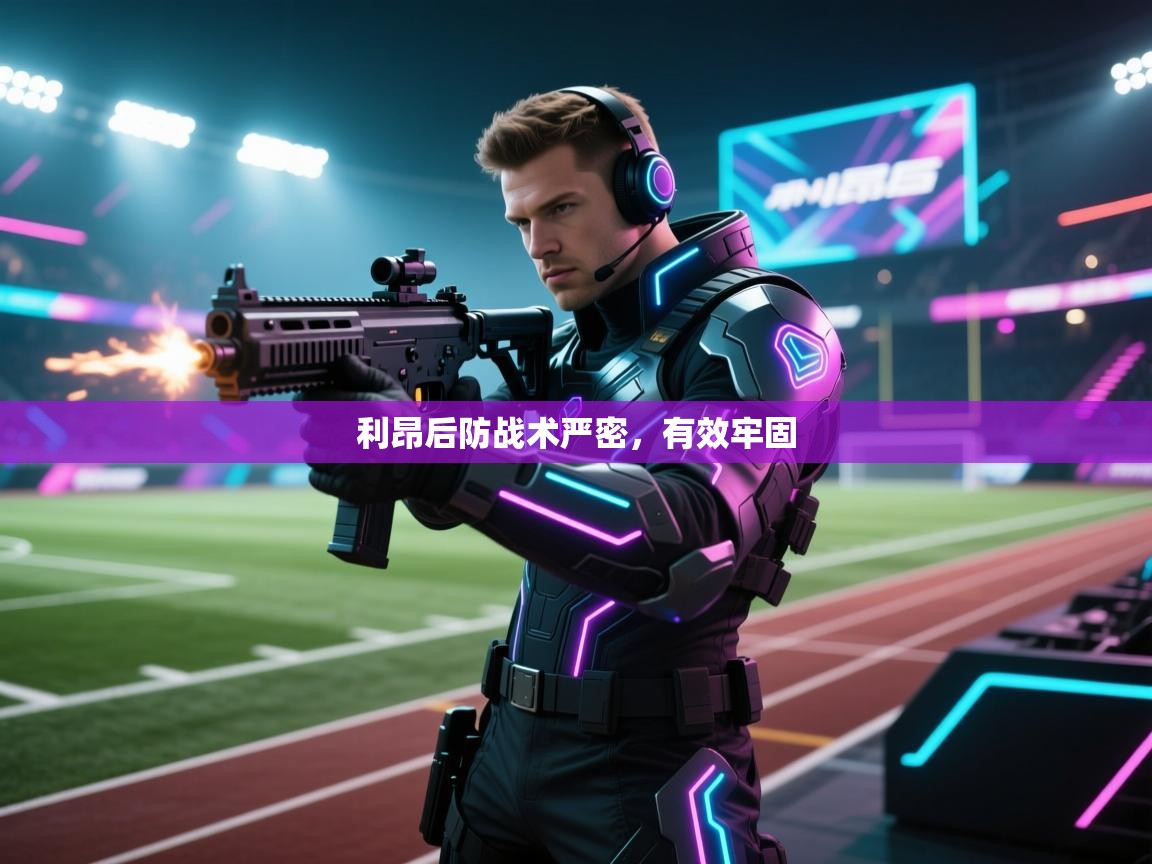 利昂后防战术严密，有效牢固  第1张